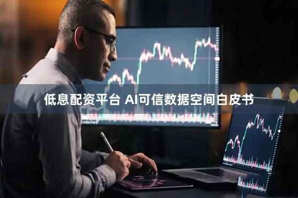 低息配资平台 AI可信数据空间白皮书
